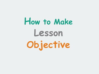 How to Make
Lesson
Objective
 