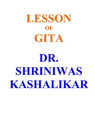 LESSON
    OF

   GITA
    DR.
 SHRINIWAS
KASHALIKAR
 