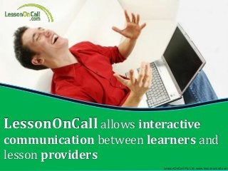 10 Reasons to Hire an Online Tutor
LessonOnCall
LessonOnCall allows interactive
communication between learners and
lesson providers
LessonOnCall Pty Ltd. www.lessononcall.com
 