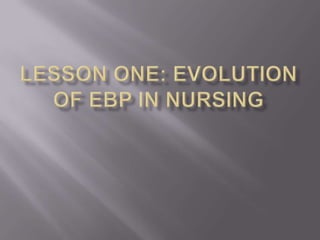 Lesson One: Evolution of EBP in Nursing 