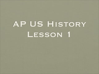 AP US History
  Lesson 1
 