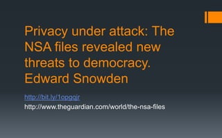 Privacy under attack: The
NSA files revealed new
threats to democracy.
Edward Snowden
http://bit.ly/1opgqjr
http://www.theguardian.com/world/the-nsa-files
 