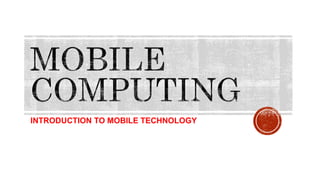 INTRODUCTION TO MOBILE TECHNOLOGY
 