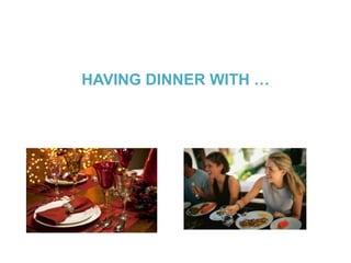 HAVING DINNER WITH …
 