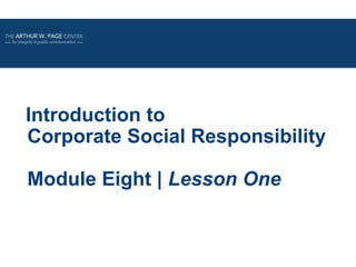 1
Introduction to
Corporate Social Responsibility
Module Eight | Lesson One
 