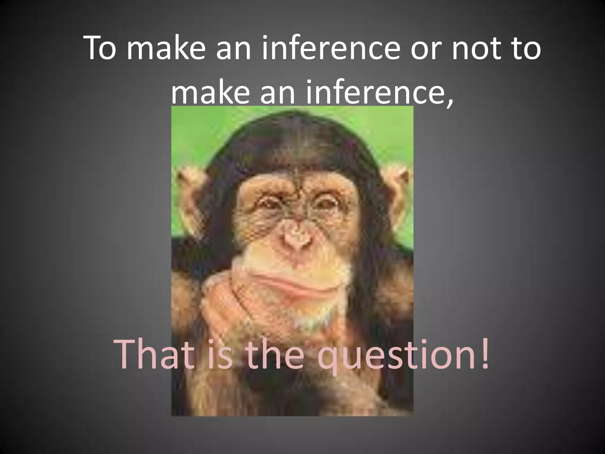 To make an inference or not to make an inference,That is the question!