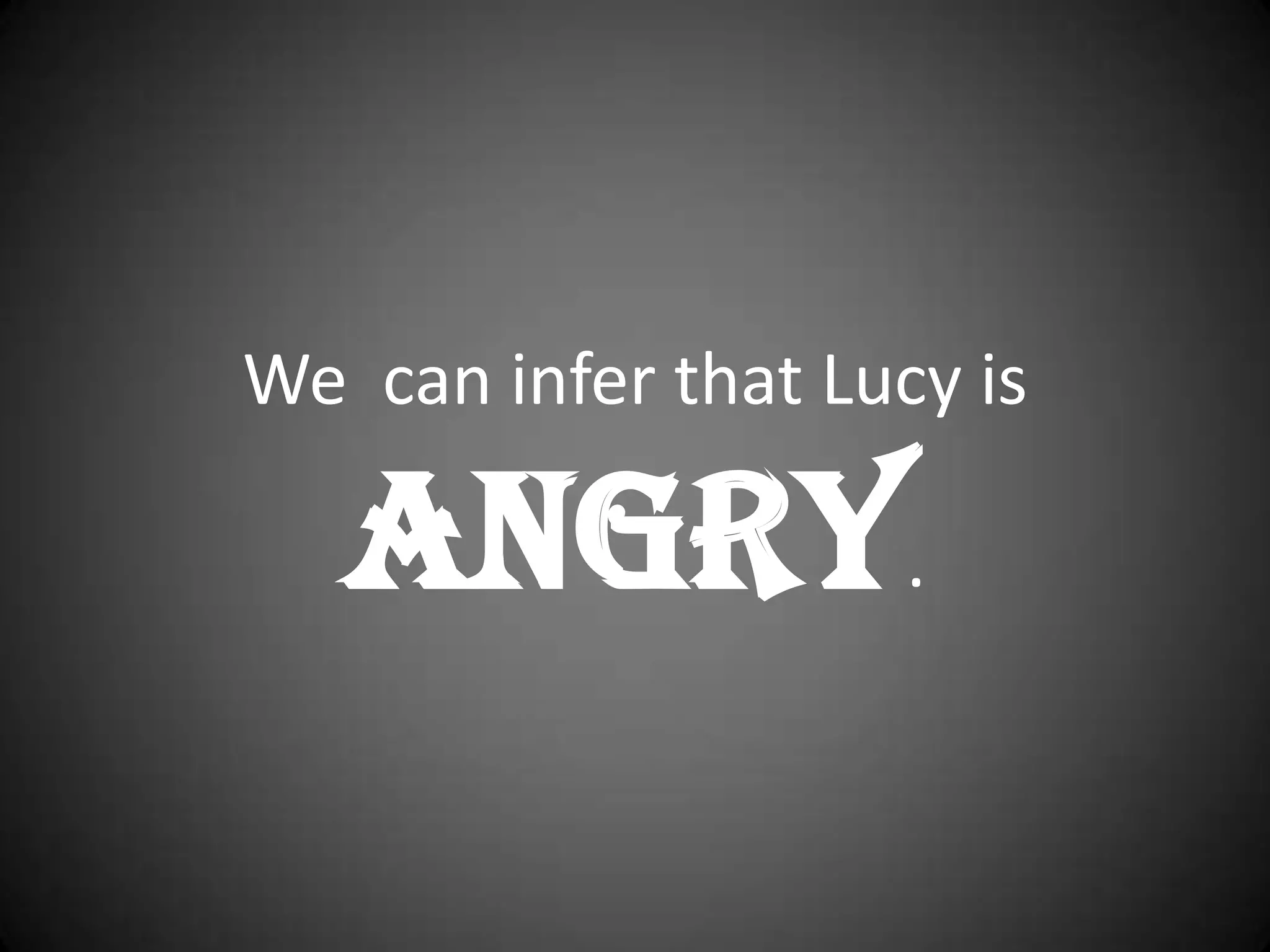 We  can infer that Lucy is Angry.