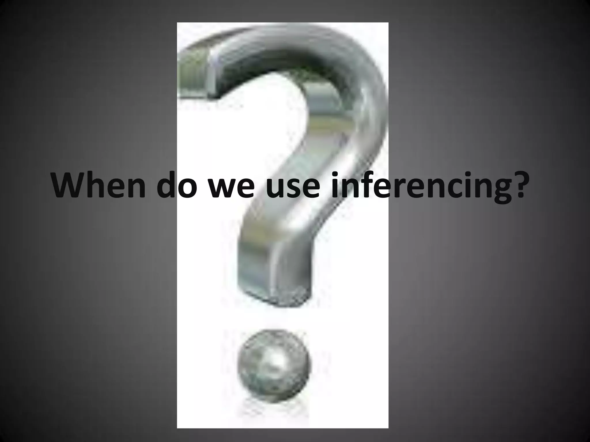 When do we use inferencing?
