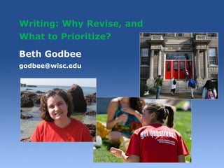 Writing: Why Revise, and
What to Prioritize?

Beth Godbee
godbee@wisc.edu
 