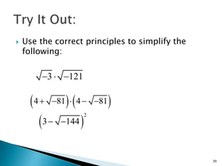  Use the correct principles to simplify the 
following: 
39 
3  121 
4  81 4  81 
 2 
3 144 
 