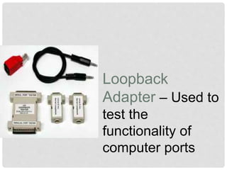 Loopback
Adapter – Used to
test the
functionality of
computer ports
 