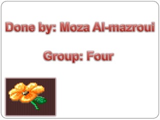 Done by: Moza Al-mazrouiGroup: Four 