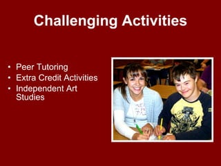 Challenging Activities Peer Tutoring  Extra Credit Activities Independent Art Studies 