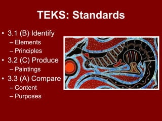 TEKS: Standards 3.1   (B) Identify  Elements Principles 3.2 (C) Produce  Paintings 3.3 (A) Compare  Content Purposes 