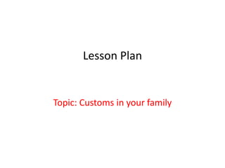 Lesson Plan Topic: Customs in yourfamily 