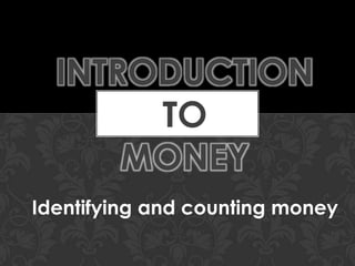 Introduction to money Identifying and counting money 