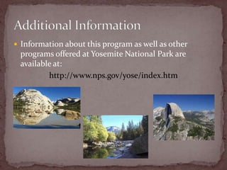  Information about this program as well as other
 programs offered at Yosemite National Park are
 available at:
         http://www.nps.gov/yose/index.htm
 