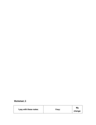 Worksheet C


                                        My
   I pay with these notes:   I buy:
                                      change:
 