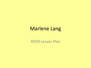 Marlene Lang
BYOD Lesson Plan

 