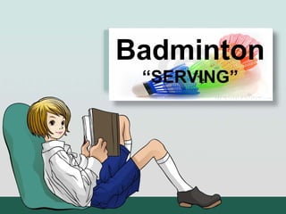 Badminton
“SERVING”
 