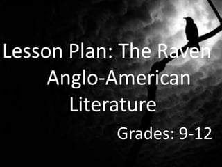 Lesson Plan: The Raven
Anglo-American
Literature
Grades: 9-12
 