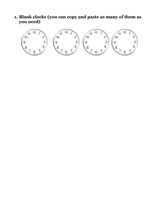 1. Blank clocks (you can copy and paste as many of them as
you need)
 