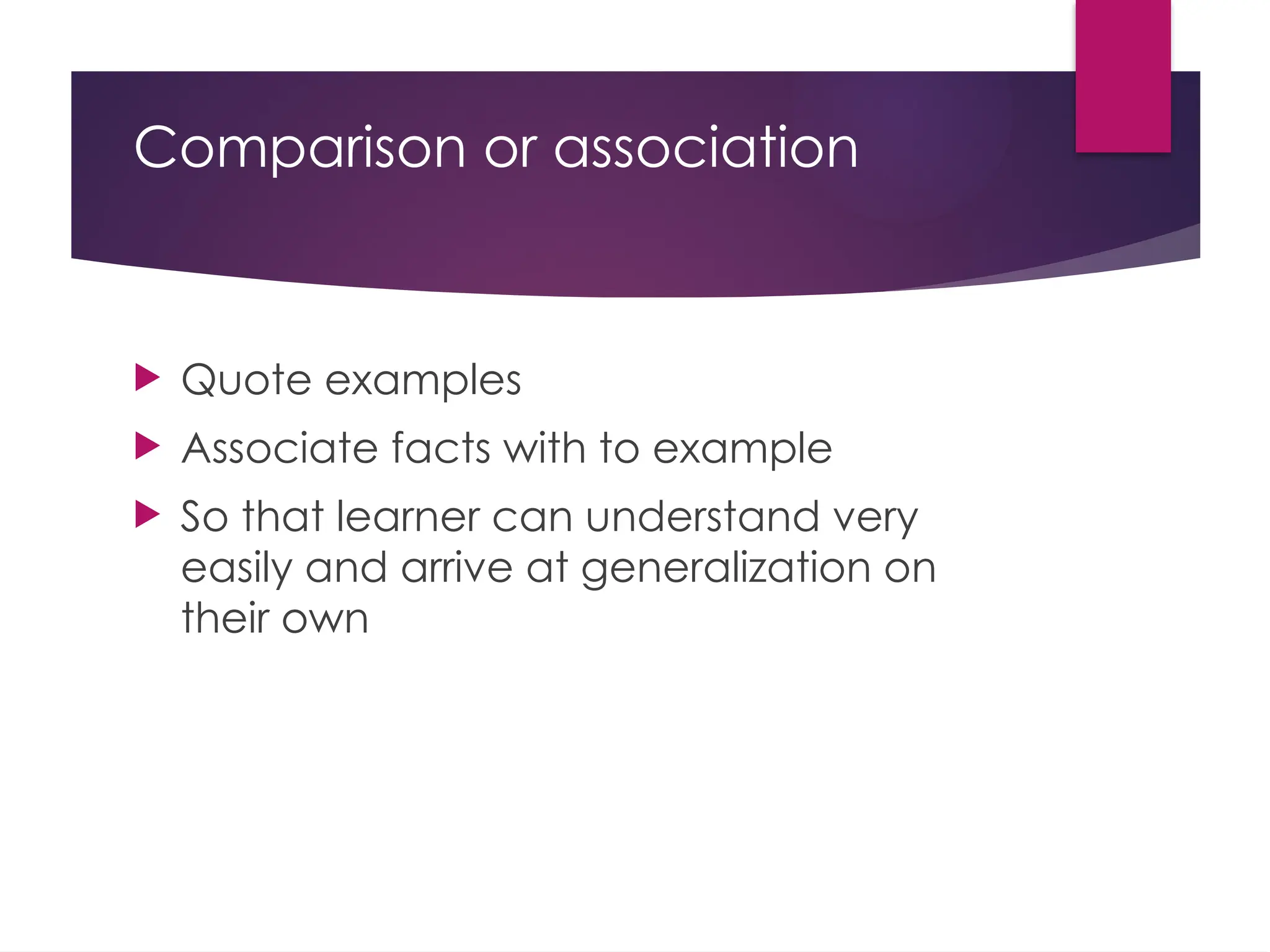Comparison or association
 Quote examples
 Associate facts with to example
 So that learner can understand very
easily and arrive at generalization on
their own
 