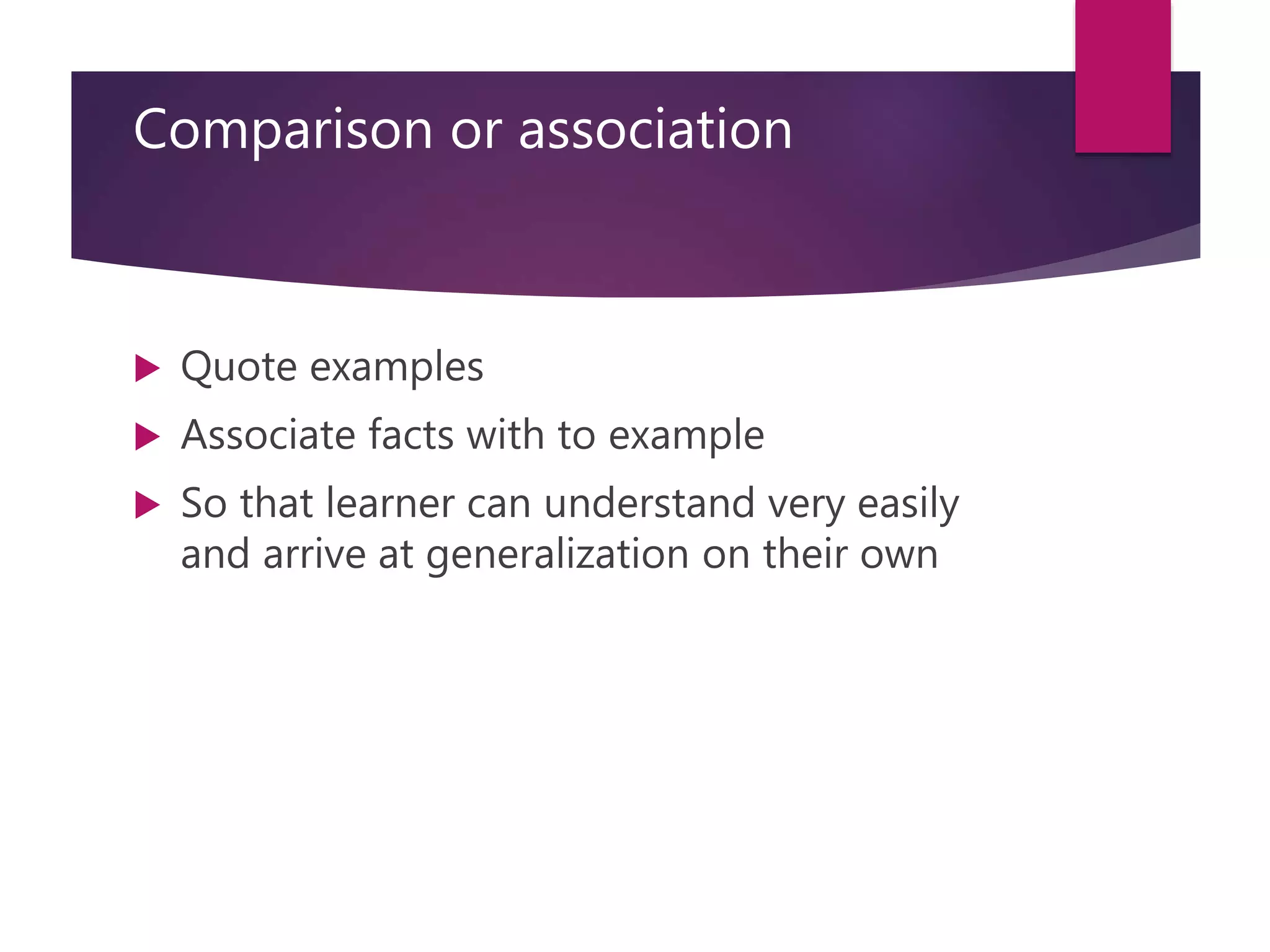 Comparison or association
 Quote examples
 Associate facts with to example
 So that learner can understand very easily
and arrive at generalization on their own
 