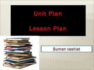 Unit Plan
Lesson Plan
 