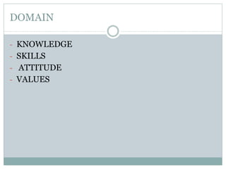 DOMAIN
- KNOWLEDGE
- SKILLS
- ATTITUDE
- VALUES
 