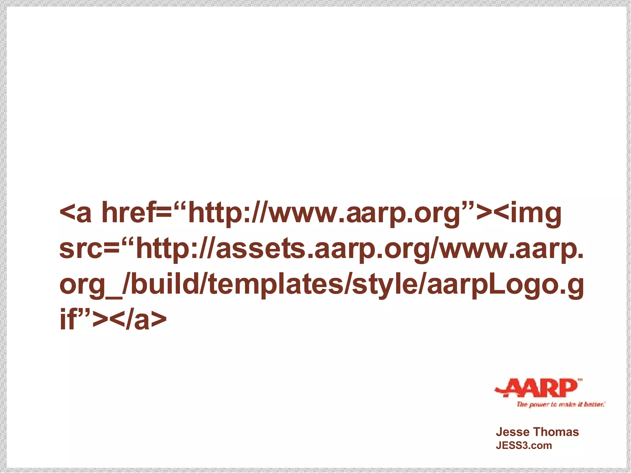 <a href=“http://www.aarp.org”><img src=“http://assets.aarp.org/www.aarp.org_/build/templates/style/aarpLogo.gif”></a> 