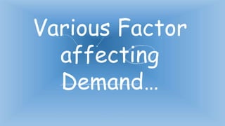 Various Factor
affecting
Demand…
 