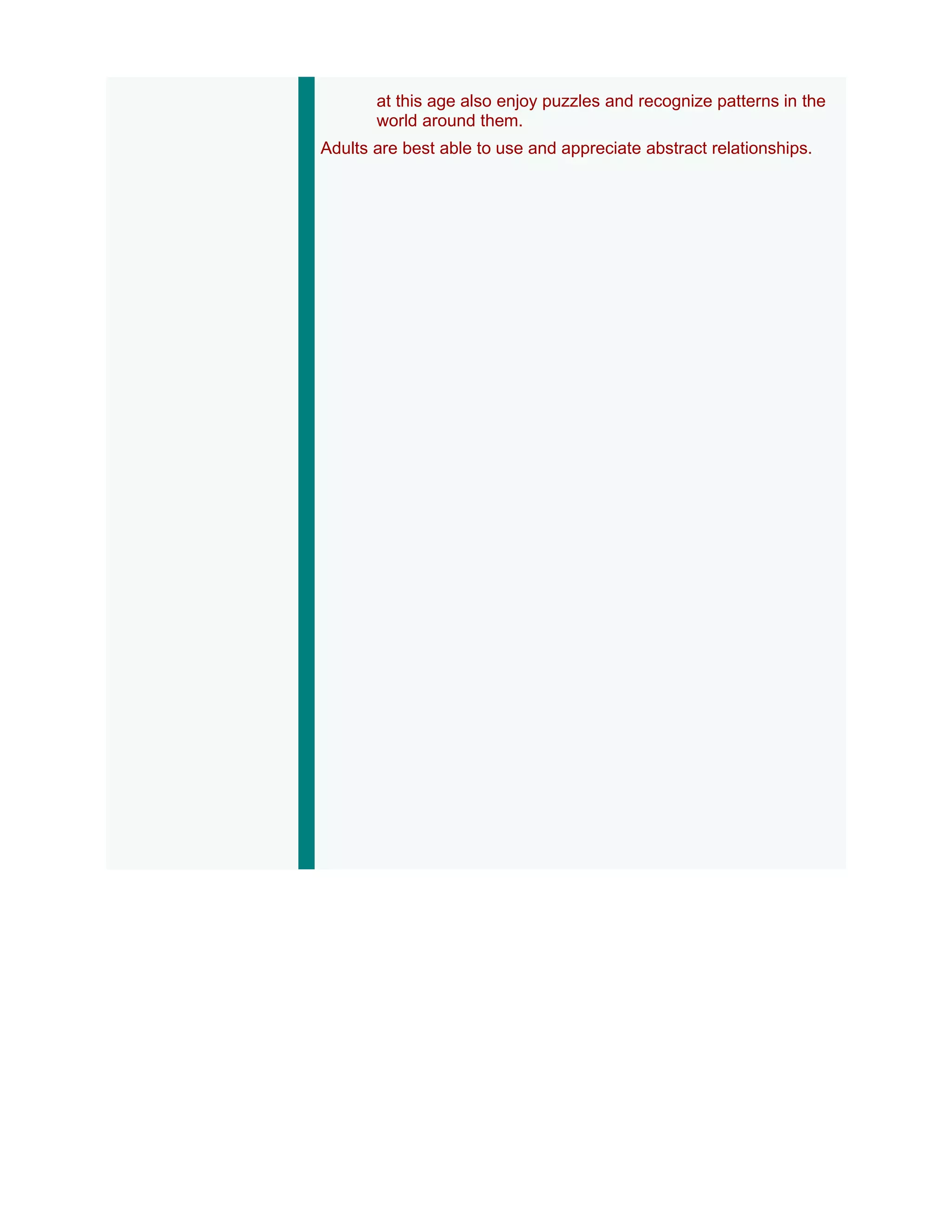 at this age also enjoy puzzles and recognize patterns in the
       world around them.
Adults are best able to use and appreciate abstract relationships.
 