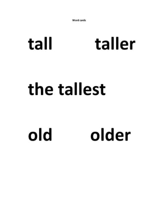 Word cards
tall taller
the tallest
old older
 