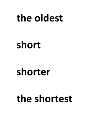 the oldest
short
shorter
the shortest
 