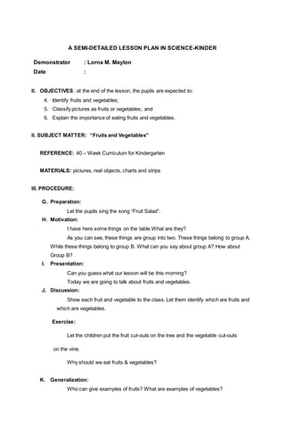 A SEMI-DETAILED LESSON PLAN IN SCIENCE-KINDER
Demonstrator : Lorna M. Maylon
Date :
II. OBJECTIVES : at the end of the les...