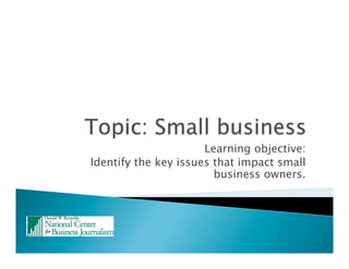 Learning objective:
Identify the key issues that impact small
business owners.

 