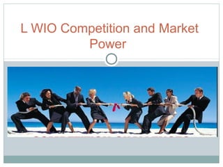 L WIO Competition and Market
Power
 