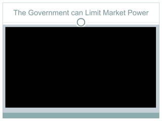 The Government can Limit Market Power
 