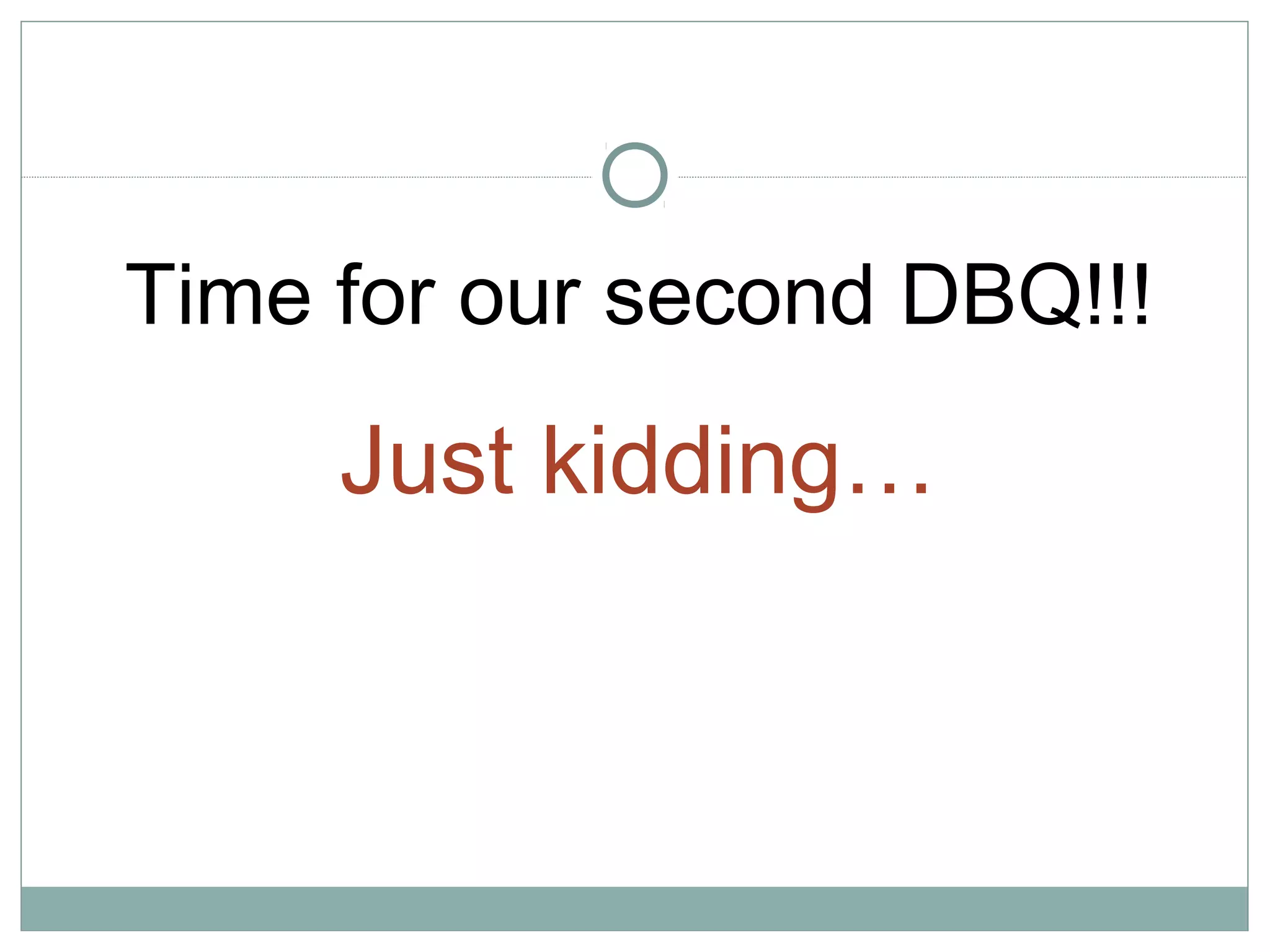 Time for our second DBQ!!!
Just kidding…
 