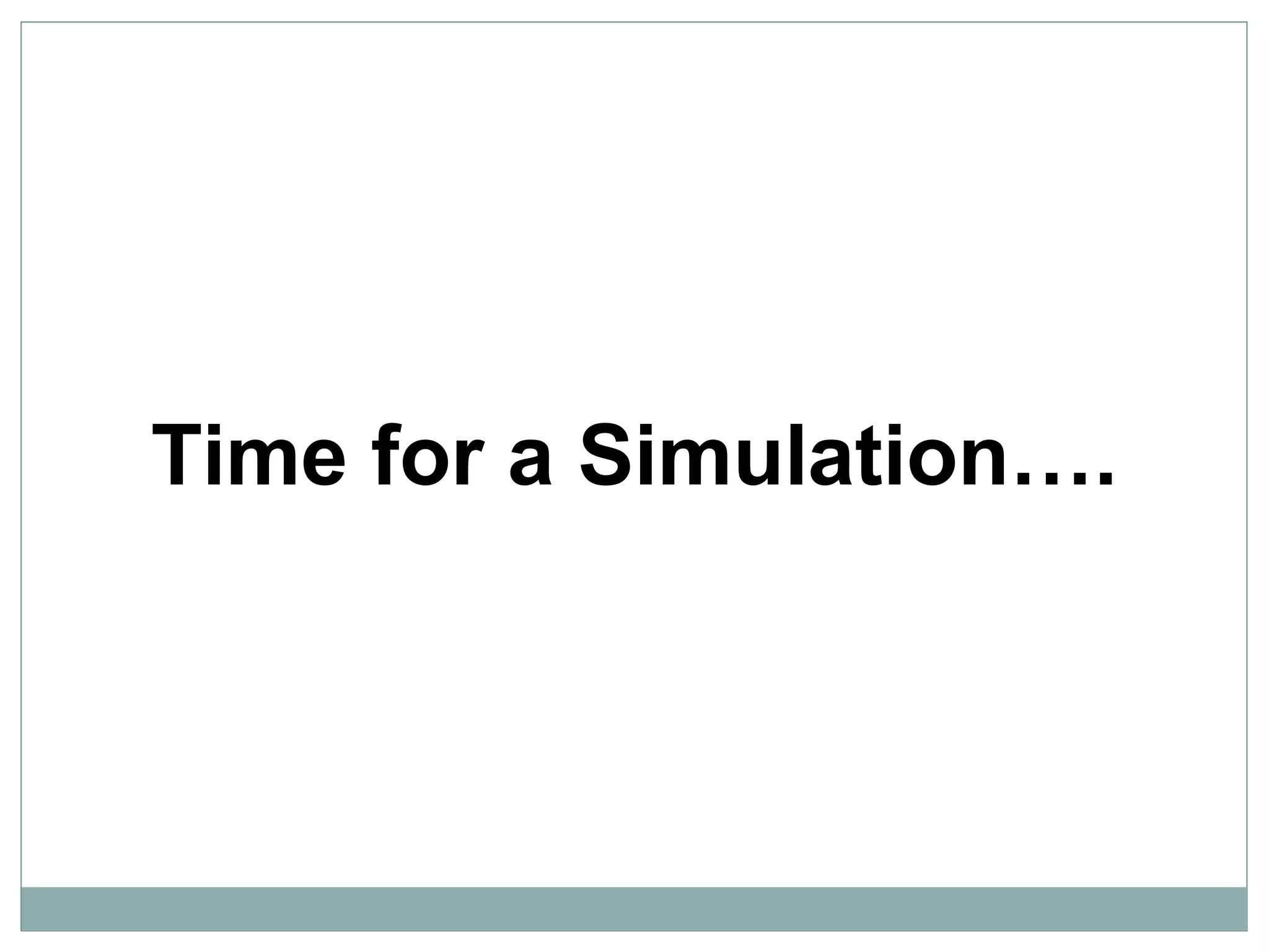 Time for a Simulation….
 