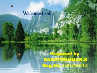 Welcome to all
Prepared by
SARATHKUMAR.S
Reg.No. 16914304014
 