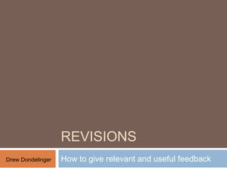 Revisions How to give relevant and useful feedback Drew Dondelinger 