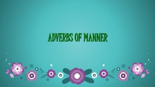 ADVERBS OF MANNER
 