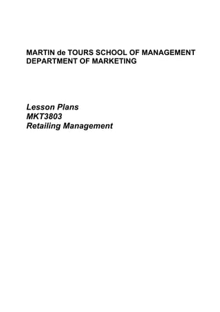 MARTIN de TOURS SCHOOL OF MANAGEMENT
DEPARTMENT OF MARKETING
Lesson Plans
MKT3803
Retailing Management
 