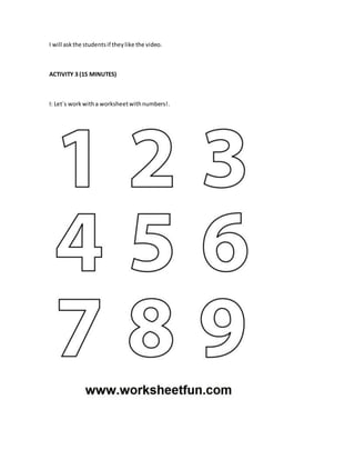 I will askthe studentsif theylike the video.
ACTIVITY 3 (15 MINUTES)
I: Let´s workwitha worksheetwithnumbers!.
 