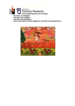 - Are there any bridges?
- Are there any animals?
- Are there any buildings?
- How is this place? Use the adjectives you think are adequate for it.
 