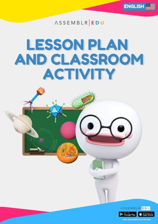 ENGLISH
LESSON PLAN
AND CLASSROOM
ACTIVITY
LESSON PLAN
AND CLASSROOM
ACTIVITY
edu.assemblrworld.com
edu.assemblrworld.com
 