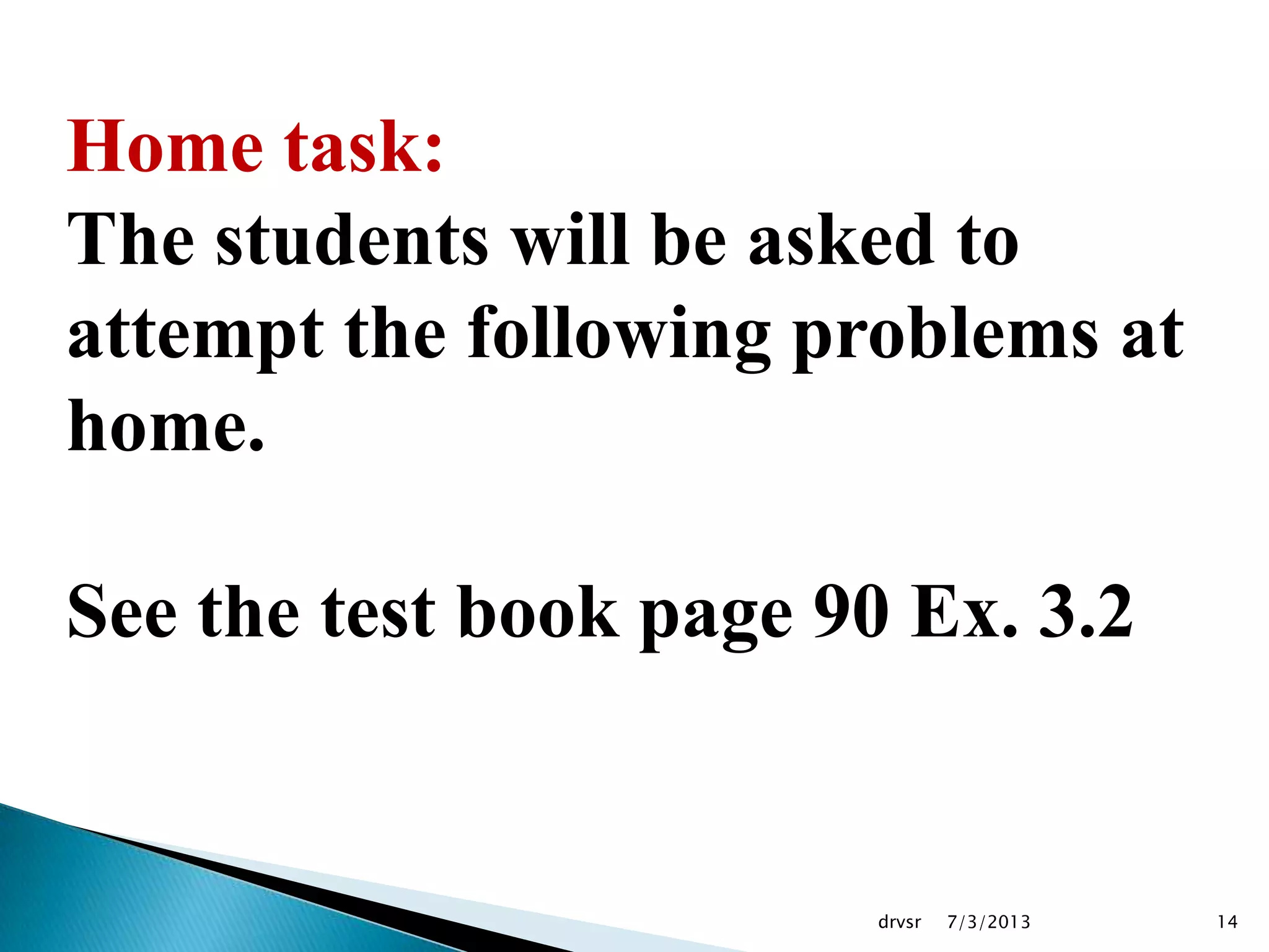 7/3/2013drvsr 14
Home task:
The students will be asked to
attempt the following problems at
home.
See the test book page 90 Ex. 3.2
 