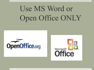 Use MS Word or
Open Office ONLY
 